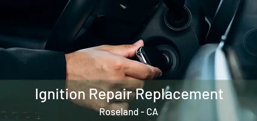  Ignition Repair Replacement Roseland - CA